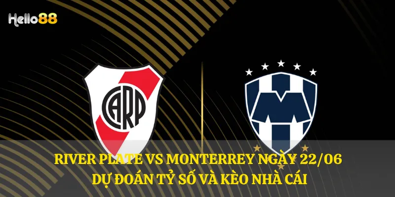 River Plate vs Monterrey ngày 22/06 – Dự đoán tỷ số và kèo nhà cái