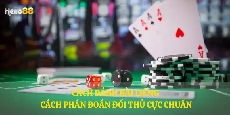 Cách đánh bài Liêng - Cách phán đoán đối thủ cực chuẩn